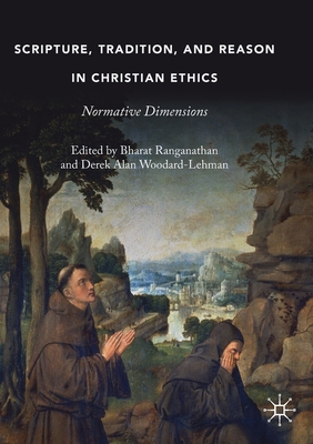 Scripture, Tradition, and Reason in Christian Ethics: Normative Dimensions - Ranganathan, Bharat (Editor), and Woodard-Lehman, Derek Alan (Editor)