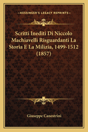 Scritti Inediti Di Niccolo Machiavelli Risguardanti La Storia E La Milizia, 1499-1512 (1857)