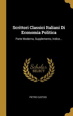 Scrittori Classici Italiani Di Economia Politica: Parte Moderna, Supplemento, Indice... - Custodi, Pietro