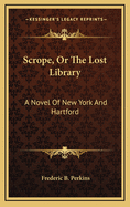 Scrope, Or, the Lost Library: A Novel of New York and Hartford