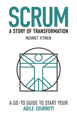 Scrum: A Story of Transformation: A Go-To Guide To Start Your Agile Journey - West, Dave (Foreword by), and Verheyen, Gunther (Foreword by), and Yitmen, Mehmet