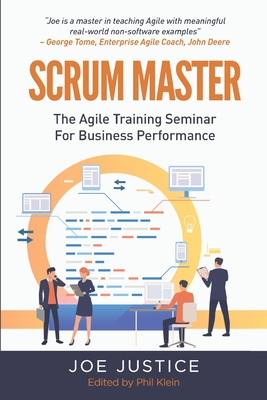Scrum Master: The Agile Training Seminar for Business Performance - Klein, Phil (Editor), and Justice, Joe