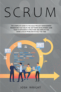 Scrum: The Complete Guide to the Agile Project Management Framework that Helps the Software Development Lean Team to Efficiently Structure and Simplify the Work and Solve Problems in Half the Time