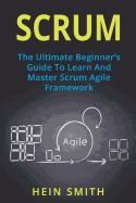 Scrum: The Ultimate Beginner's Guide to Learn and Master Scrum Agile Framework