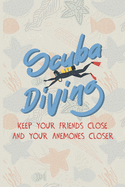 Scuba Diving Keep Your Friends Close And Your Anenomes Closer: Scuba Diving Log Book - Notebook Journal For Certification, Courses & Fun - Unique Diving Gift - Matte Cover 6x9 100 Pages