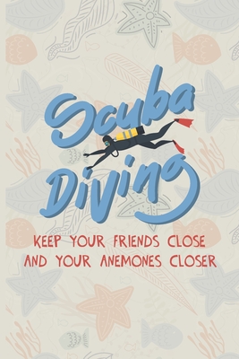 Scuba Diving Keep Your Friends Close And Your Anenomes Closer: Scuba Diving Log Book - Notebook Journal For Certification, Courses & Fun - Unique Diving Gift - Matte Cover 6x9 100 Pages - Dreamblaze Design