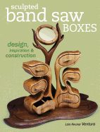 Sculpted Band Saw Boxes: Design, Inspiration & Construction - Ventura, Lois