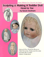 Sculpting & Making a Toddler Doll: Head to Toe in Water Based Clay and Sculpey or Cernit - Dunham, Susan