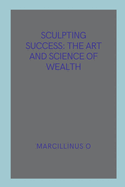 Sculpting Success: The Art and Science of Wealth