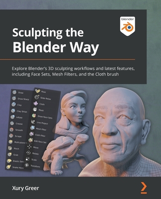 Sculpting the Blender Way: Explore Blender's 3D sculpting workflows and latest features, including Face Sets, Mesh Filters, and the Cloth brush - Greer, Xury