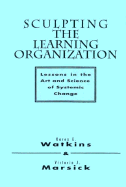 Sculpting the Learning Organization: Lessons in the Art and Science of Systemic Change