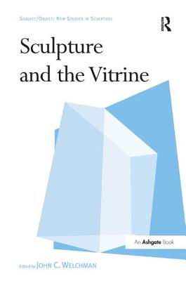 Sculpture and the Vitrine - Welchman, John C (Editor)