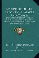 Sculpture Of The Exposition Palaces And Courts: Descriptive Notes On The Art Of The Statuary At The Panama-Pacific International Exposition, San Francisco (1915)