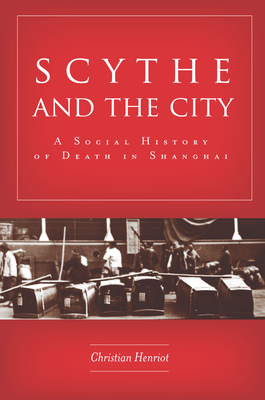 Scythe and the City: A Social History of Death in Shanghai - Henriot, Christian