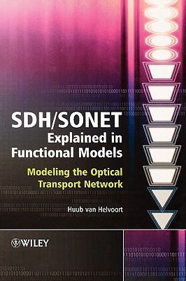 SDH / SONET Explained in Functional Models: Modeling the Optical Transport Network - Van Helvoort, Huub