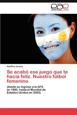 Se Acabo Ese Juego Que Te Hacia Feliz. Nuestro Futbol Femenino - Janson, Adolfina