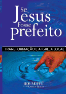 Se Jesus Fosse Prefeito: Transformacao e a Igreja Local