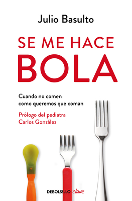 Se Me Hace Bola: Cuando No Comen Como Queremos Que Coman / It Gets Complicated: When They Don't Eat How We Want Them to Eat - Basulto, Julio