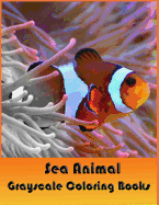 Sea Animal Grayscale Coloring Books: Adults Coloring Books which is Challenge and lot of Fun while color in real images.