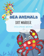 Sea Animals Dot Marker Coloring Book: for kids ages 3-5, activity book for toddlers