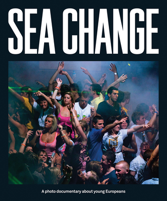 Sea Change: A Photo Documentary About Young Europeans - Birkevold, Harold (Editor), and Hogg, Jocelyn (Editor), and Watkins, Mark (Editor)