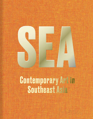 Sea: Contemporary Art in Southeast Asia - Bauer, Ute Meta (Editor), and Oen, Karin (Editor), and Tan, Boon Hui (Editor)