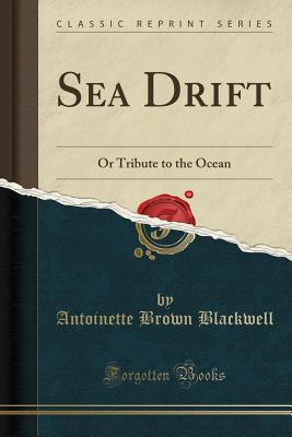 Sea Drift: Or Tribute to the Ocean (Classic Reprint) - Blackwell, Antoinette Brown