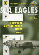 Sea Eagles, Volume Two: Luftwaffe Anti-Shipping Units 1942-45