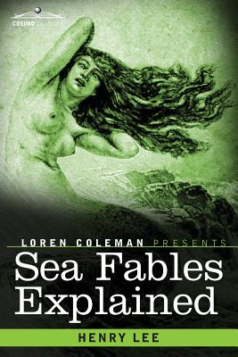 Sea Fables Explained - Lee, Henry, and Coleman, Loren (Introduction by)