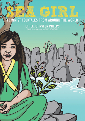 Sea Girl: Feminist Folktales from Around the World - Phelps, Ethel Johnston (Editor), and Older, Daniel Jose (Introduction by)