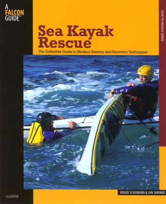 Sea Kayak Rescue: The Definitive Guide to Modern Reentry and Recovery Techniques - Roger Schumann, and Shriner, Jan