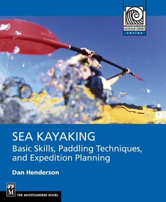 Sea Kayaking: Basic Skills, Paddling Techniques, and Trip Planning - Henderson, Dan