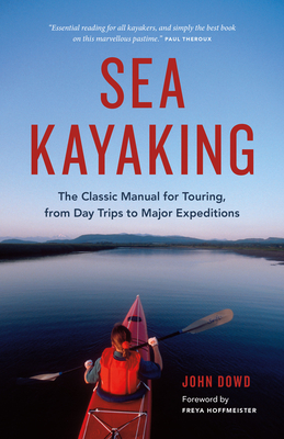 Sea Kayaking: The Classic Manual for Touring, from Day Trips to Major Expeditions - Dowd, John, and Hoffmeister, Freya (Foreword by)