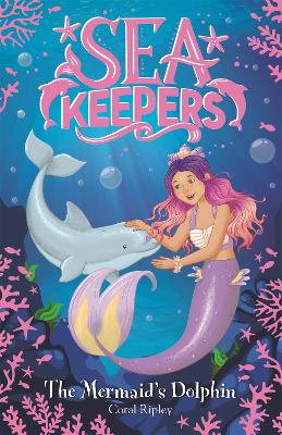 Sea Keepers: The Mermaid's Dolphin: Book 1 - Ripley, Coral