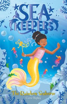 Sea Keepers: The Rainbow Seahorse: Book 7 - Ripley, Coral