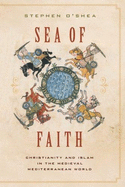 Sea of Faith: Christianity and Islam in the Medieval Mediterranean World