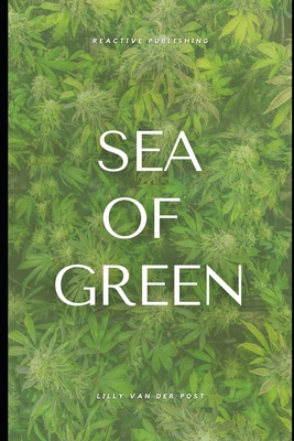 Sea of Green: SOG Cannabis Cultivation guide - Publishing, Reactive, and Schwartz, Alice (Editor), and Van Der Post, Lilly
