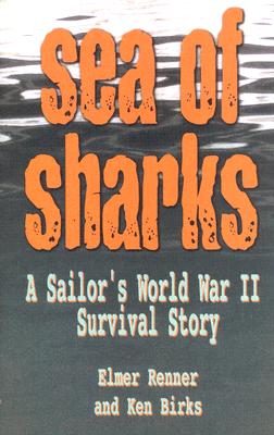 Sea of Sharks: A Sailor's World War II Shipwreck Survival Story - Renner, Elmer, and Birks, Ken