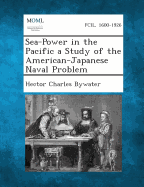 Sea-Power in the Pacific a Study of the American-Japanese Naval Problem - Bywater, Hector C