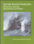Sea Salt Aerosol Production: Mechanisms, Methods, Measurements, and Models