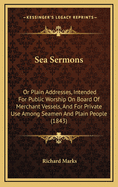 Sea Sermons: Or Plain Addresses, Intended for Public Worship on Board of Merchant Vessels, and for Private Use Among Seamen and Plain People (1843)