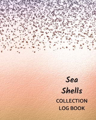 Sea Shells Collection Log Book: Keep Track Your Collectables ( 60 Sections For Management Your Personal Collection ) - 125 Pages, 8x10 Inches, Paperback - Logbooks, Way of Life