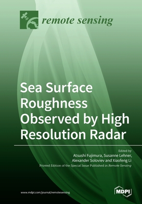 Sea Surface Roughness Observed by High Resolution Radar - Fujimura, Atsushi (Guest editor), and Lehner, Susanne (Guest editor), and Soloviev, Alexander (Guest editor)