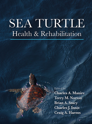 Sea Turtle Health & Rehabilitation - Manire, Charles (Editor), and Norton, Terry (Editor), and Stacy, Brian (Editor)