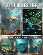 Sea Turtles' Life Photo Book: Explore 40 Stunning Images Capturing The Journey Of These Majestic Creatures Through Vibrant Oceans