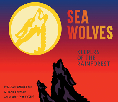 Sea Wolves: Keepers of the Rainforest - Benedict, Megan, and Crowder, Melanie