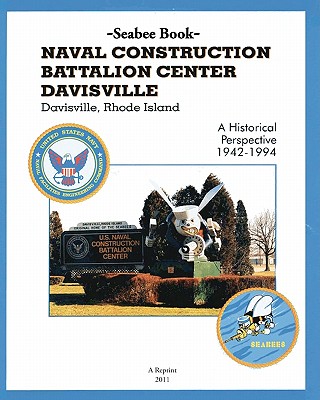 Seabee Book NAVAL CONSTRUCTION BATTALION CENTER DAVISVILLE, Davisville, Rhode Island a Historical Perspective 1942-1994 - Bingham, Kenneth E (Editor), and Shmookler, Leonid I