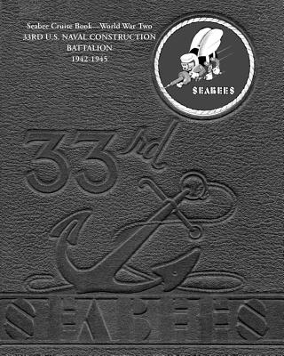 Seabee Cruise Book World War Two 33RD U.S. NAVAL CONSTRUCTION BATTALION 1942-1945: 33rd Seabees - Bingham, Kenneth E (Editor), and Ncb, 33rd