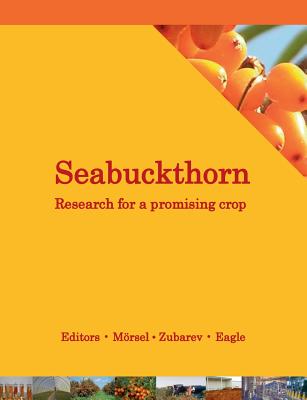 Seabuckthorn. Research for a promising crop: A look at recent developments in cultivation, breeding, technology, health and environment - Zubarev, Yury (Editor), and Eagle, David (Editor), and Mrsel, Jrg-Thomas (Editor)