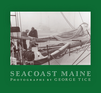 Seacoast Maine: Photographs by George Tice - Tice, George (Photographer), and Hanson, John K (Introduction by)